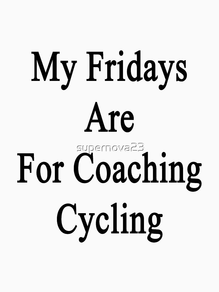 My Fridays Are For Coaching Cycling by supernova23