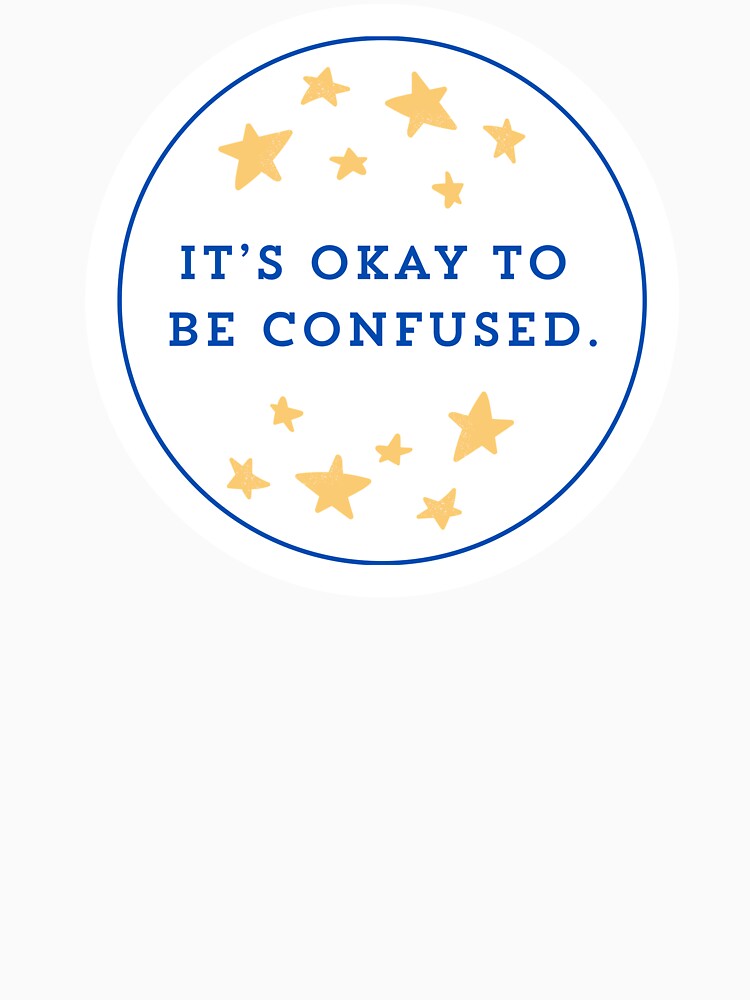 It’s okay to be confused. by OctagonGlasses