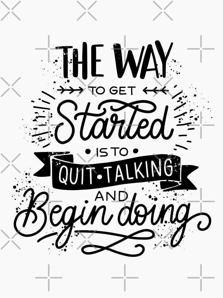 The Way to Get Started is to Quit Talking | Life Quote by intrique8