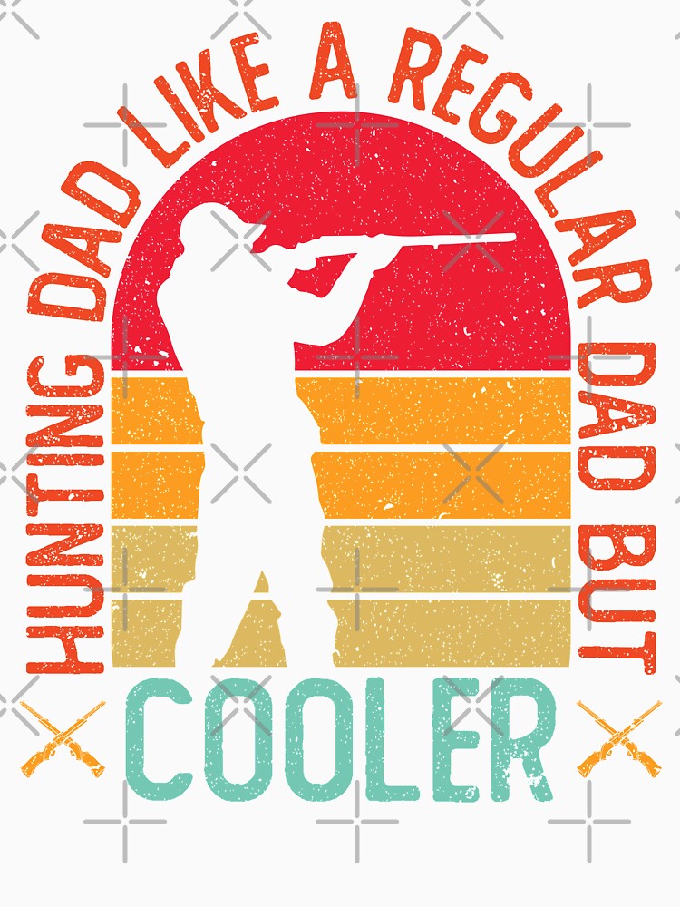Hunting Dad Like A Regular Dad But Cooler by crazy merchs