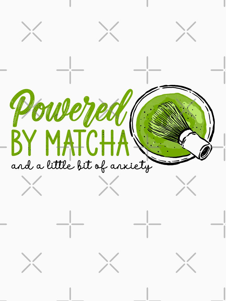 Powered By Matcha And A Little Bit Of Anxiety - Funny Relatable Green Tea by the-Z3nith