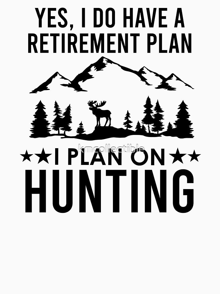 Yes I Do Have A Retirement Plan I Plan On Hunting by kmcollectible