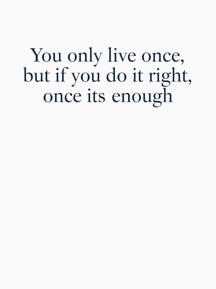 Minimalist inspirational quote "You only live once, but if you do it right, once is enough" by Sergii Davydenko