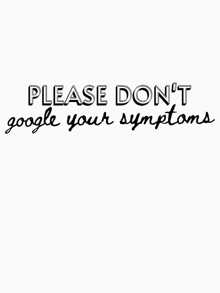 "Please don’t, google your symptoms" T-Shirt by PanwarTees
