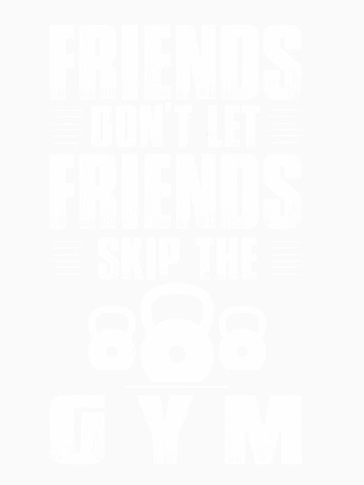 Friends Don't Let Friends Skip The Gym Gym Workout Gym Fitness Design Quotes by TeesByDesign