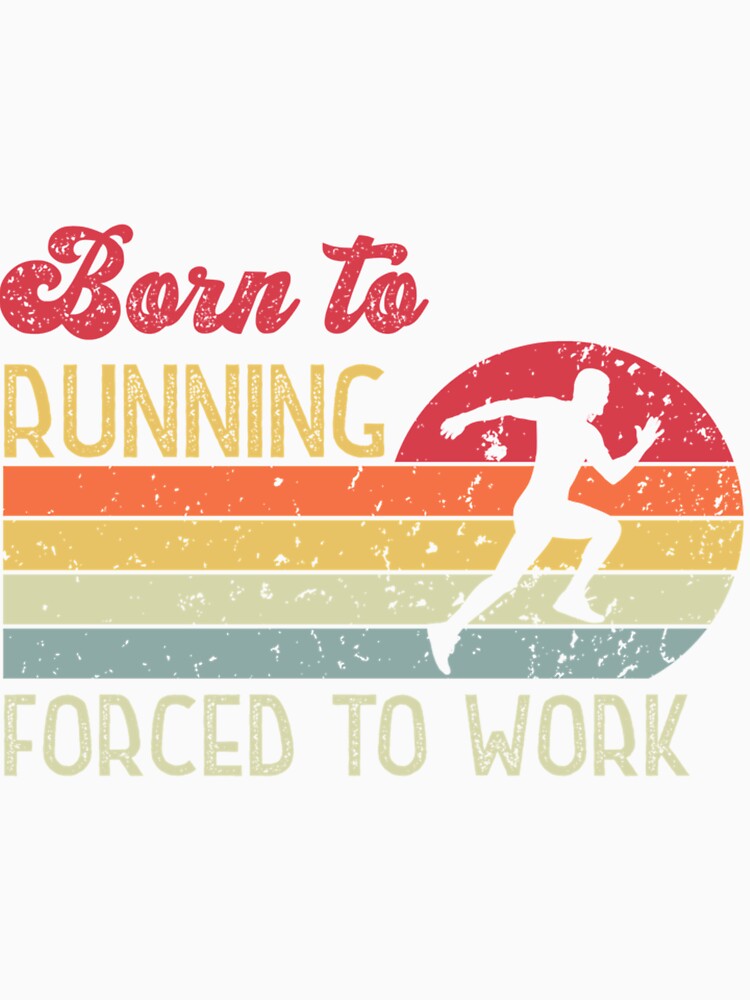 Born To Running Forced To Work Retr| Perfect Gift by sherricam