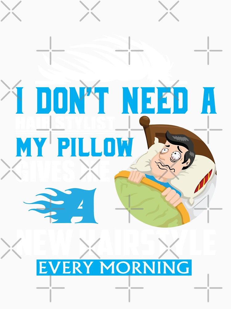 I don't need a hairstylist my pillow gives me new hairstyles every morning - humour by Silver Medal
