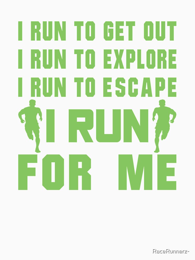 I Run To Get Out, I Run To Explore, I Run To Escape, I Run For Me - Funny Running Quotes -  Green, Black, Gray, White - Marathoner Gift, Runner's Gift, Running Gift by RaceRunnerz-