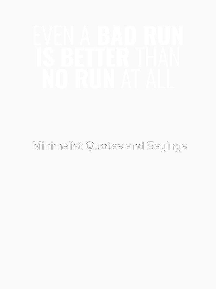 Even A Bad Run Is Better Than No Run At All, Running Quotes by Minimalist Quotes and Sayings