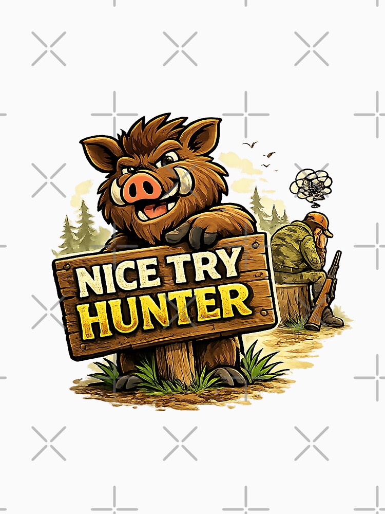 Nice Try Hunter - Funny Wild Boar Hunting Design by C6S5M