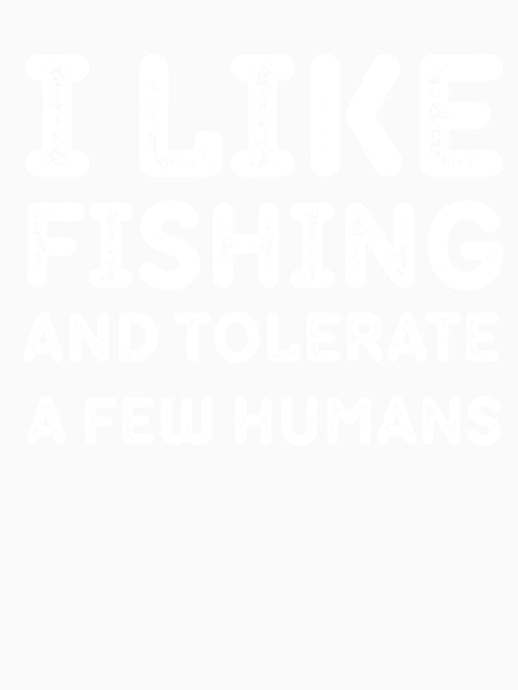 Funny Fishing Design for Introverts, Sarcastic Angler Humor, I Like Fishing and Tolerate a Few Humans by adjamine