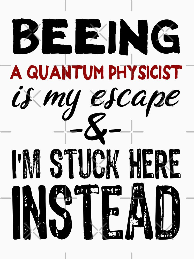 Beeing A Quantum Physicist is my escape by BYNDART