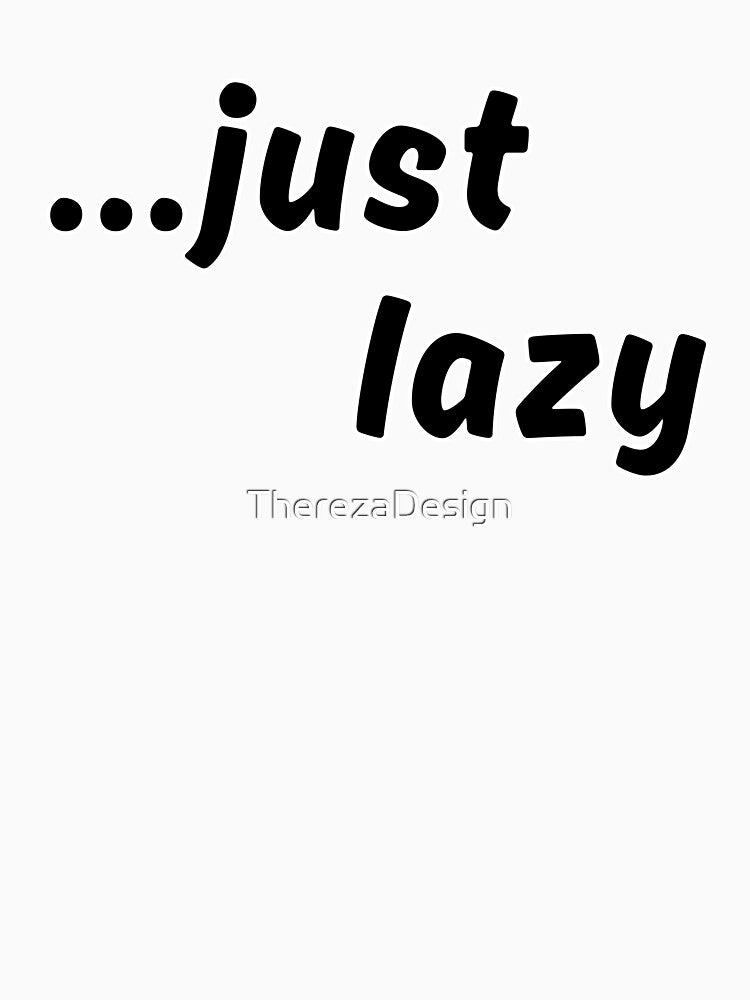 Just Lazy - Funny Minimalist Quote by TherezaDesign