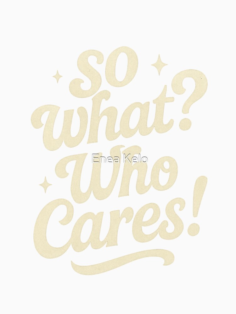 So What? Who Cares! – Bold Retro Typography Quote by Enea Kelo