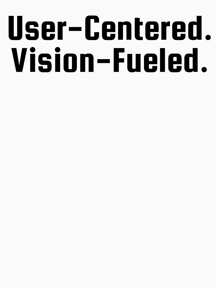 User-Centered. Vision-Fueled. by Ninjacatoff