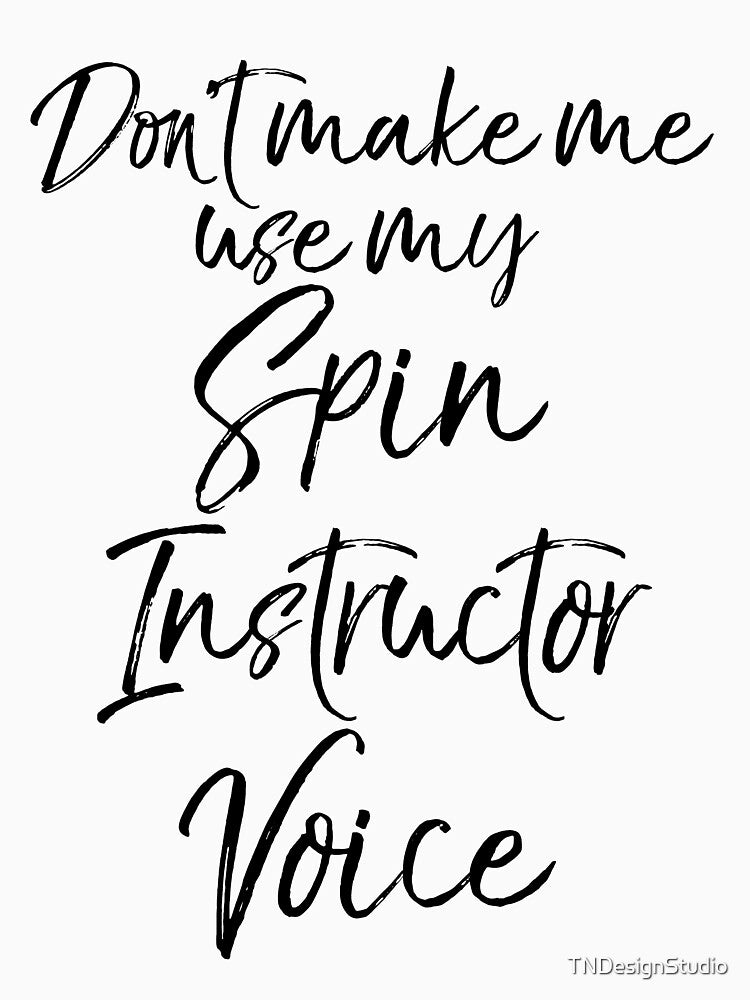 Cute Don't Make Me Use My Spin Instructor Voice Funny Workout Quote by TNDesignStudio