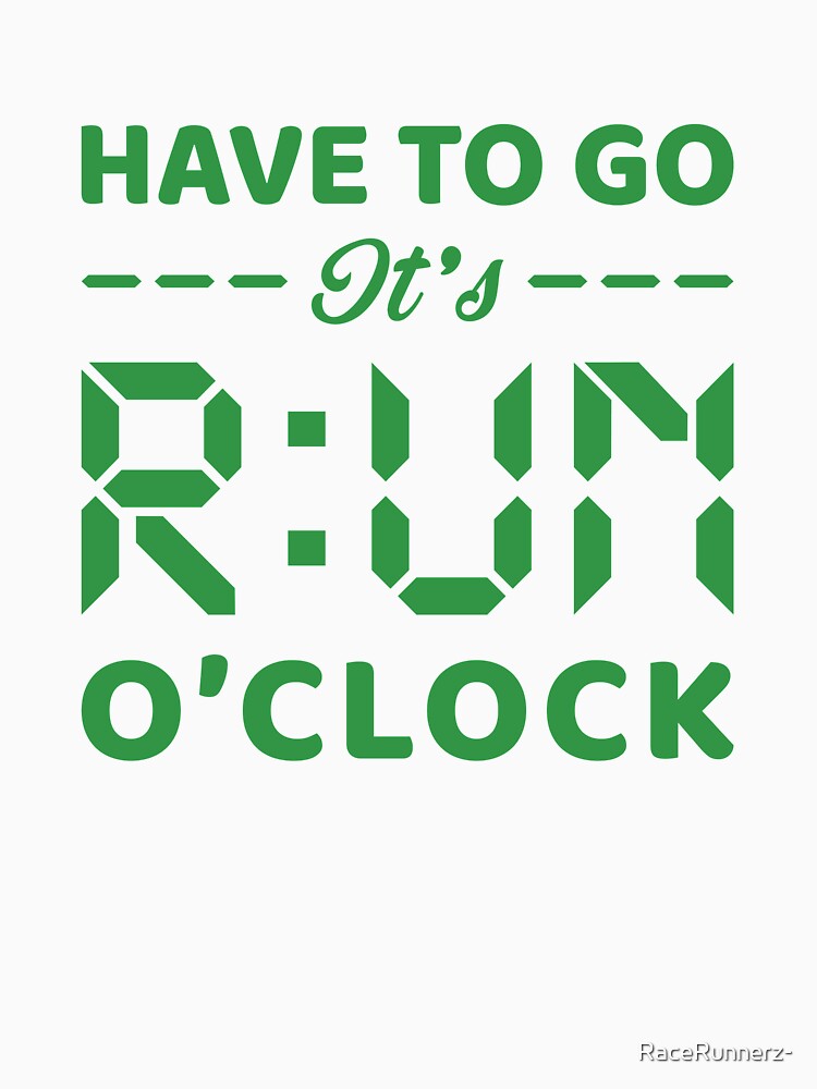 Have To Go It's RUN o'clock - Funny Running Quotes -  Yellow,Green, Gray, White - Marathoner Gift, Runner's Gift, Running Gift by RaceRunnerz-