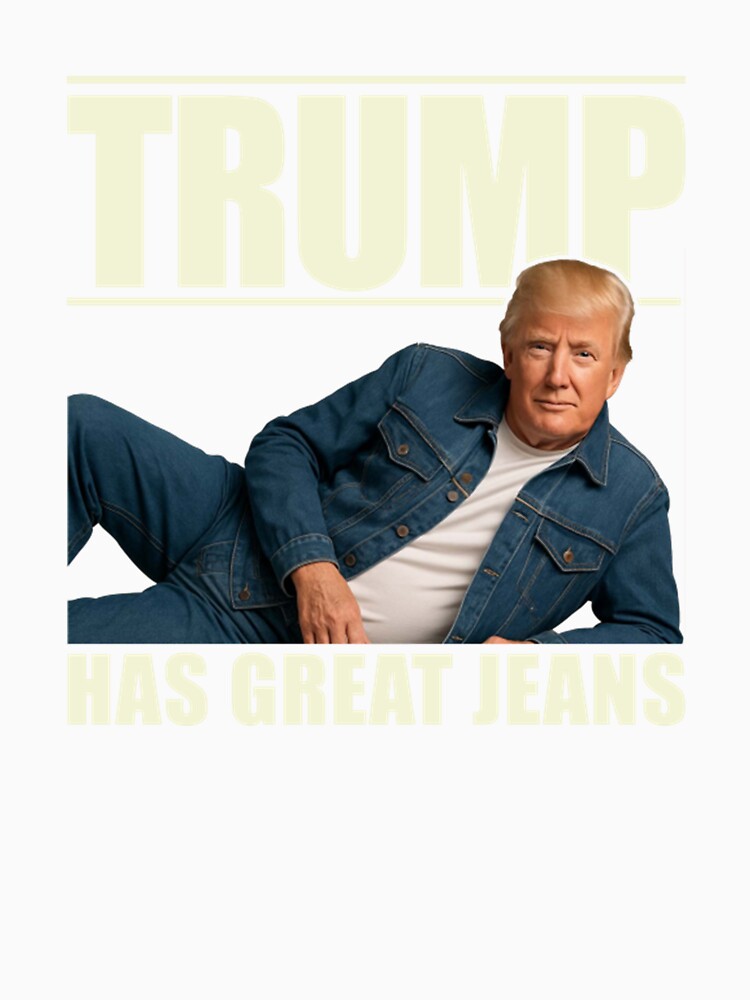 trump has great jeans 2025 donald trump jeans by koiterwewa