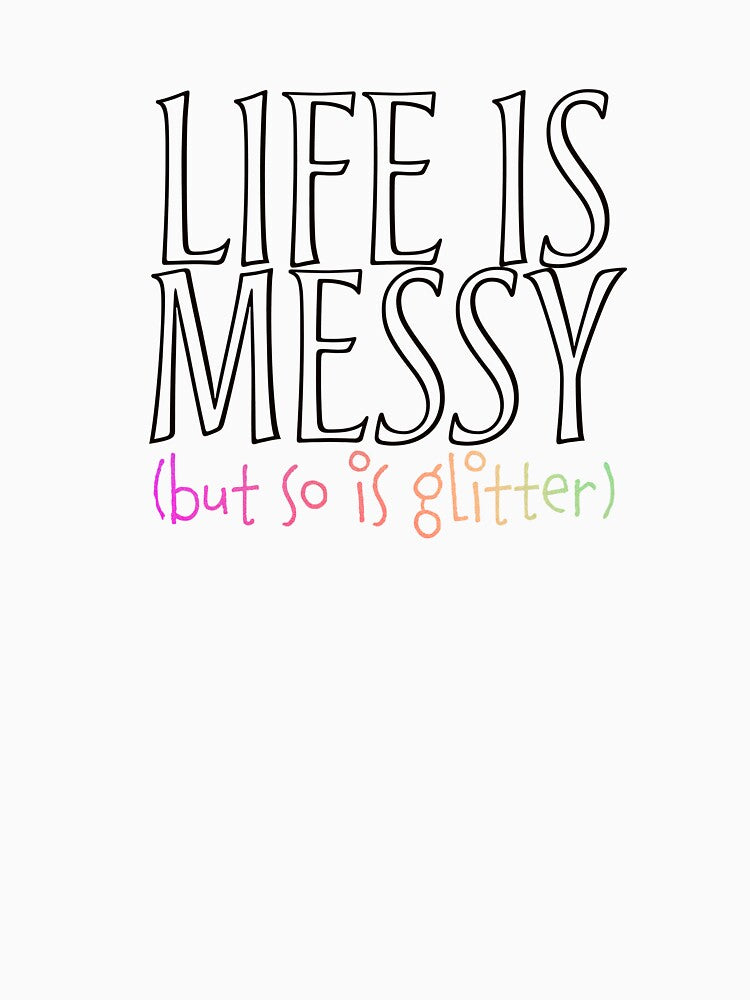 Life is Messy | But So Is Glitter | Teacher | Teachers | Elementary | DIY | Art Teacher by ShoniwDesigns