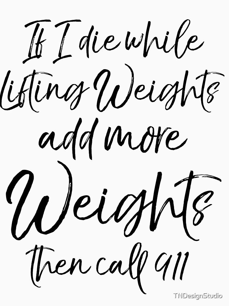 If I Die While Lifting Weights Add More Weights then Call 911 Funny Workout Quote by TNDesignStudio