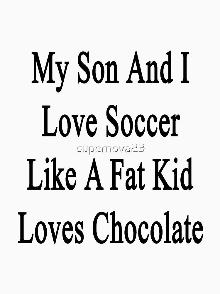 My Son And I Love Soccer Like A Fat Kid Loves Chocolate by supernova23 Unisex , , , Long Sleeve Tee