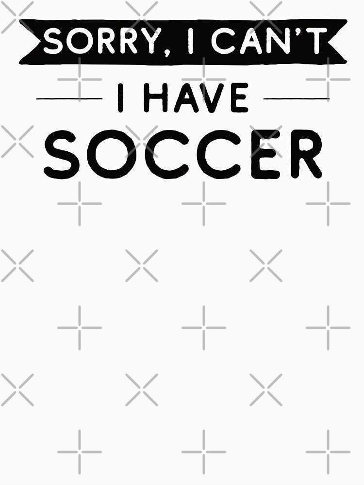 Sorry I Can't I Have Soccer by teesaurus Unisex , , , Long Sleeve Tee