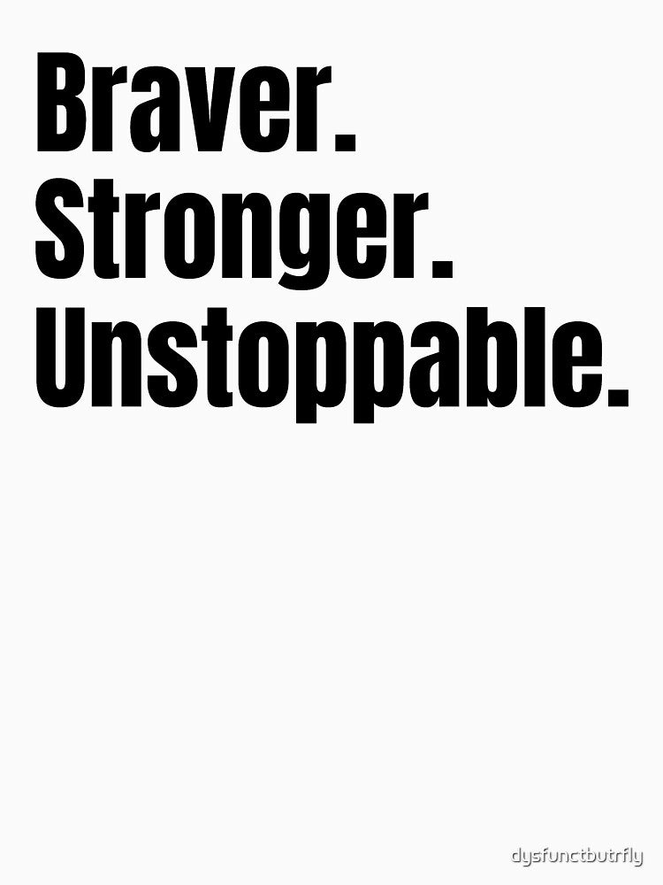 Braver. Stronger. Unstoppable. by dysfunctbutrfly