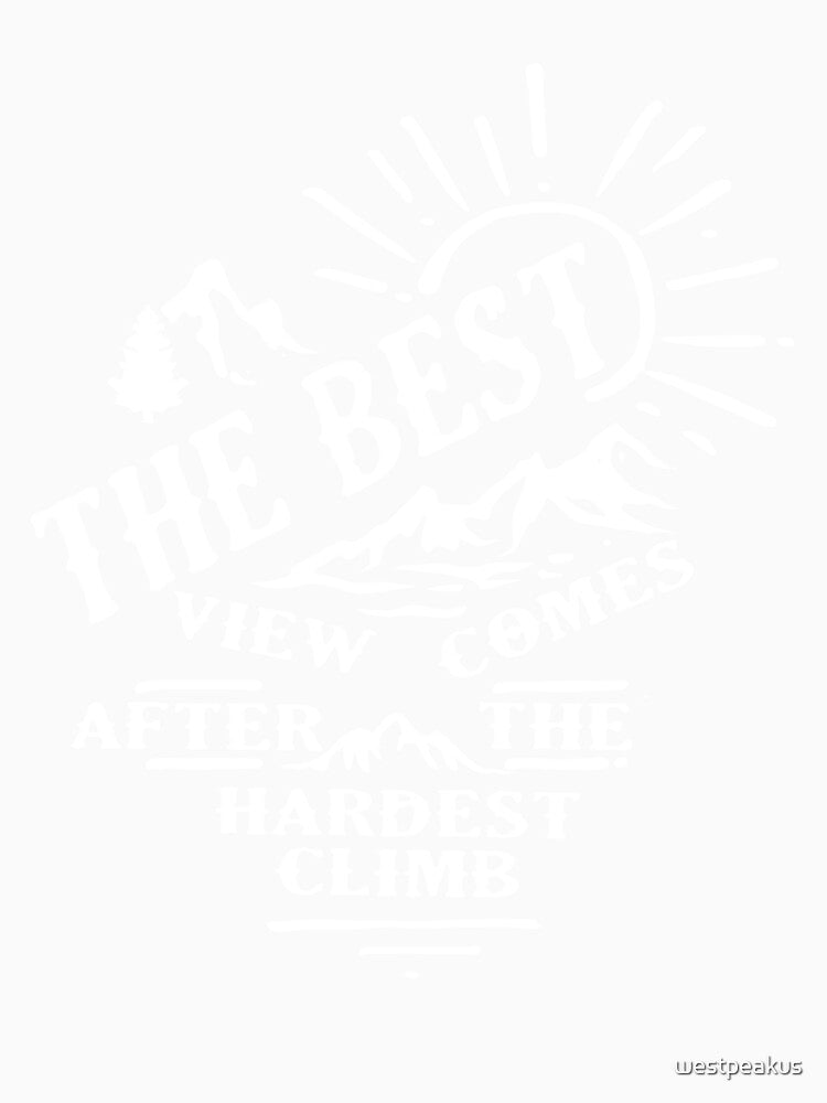 MOUNTAIN CLIMBING Art - Climbing Graphic - Hiking Designs - Gifts For Climbers - Adventure Art - The Best View Comes After The Hardest Climb by westpeakus