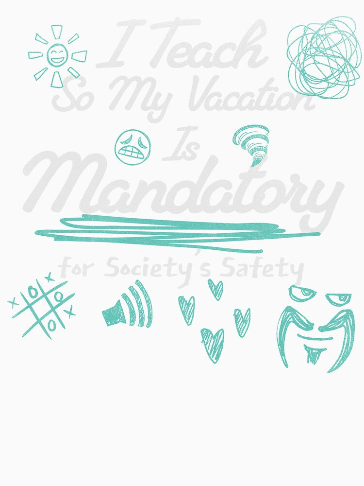 I Teach So My Vacation Is Mandatory for Society’s Safety by InkvationArt