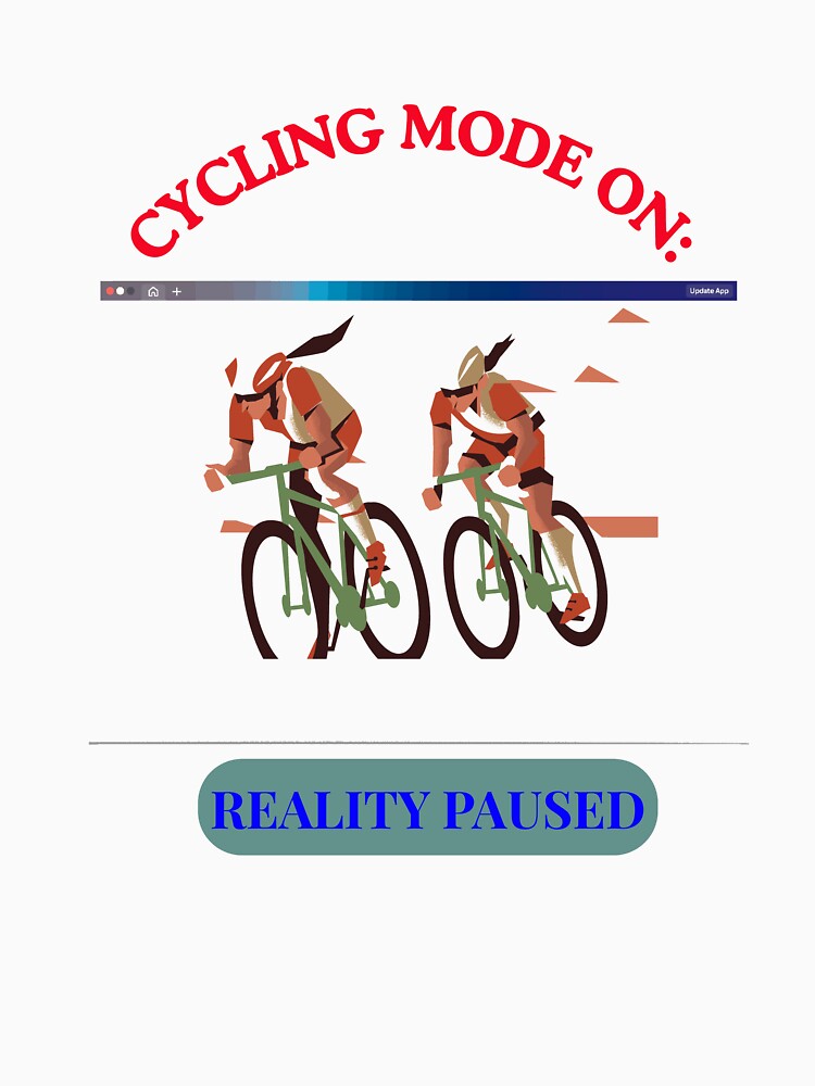 Cycling Mode ON: Reality Paused | Funny Cyclist Graphic T-Shirt | Road Bike Racing Design by CKADigital