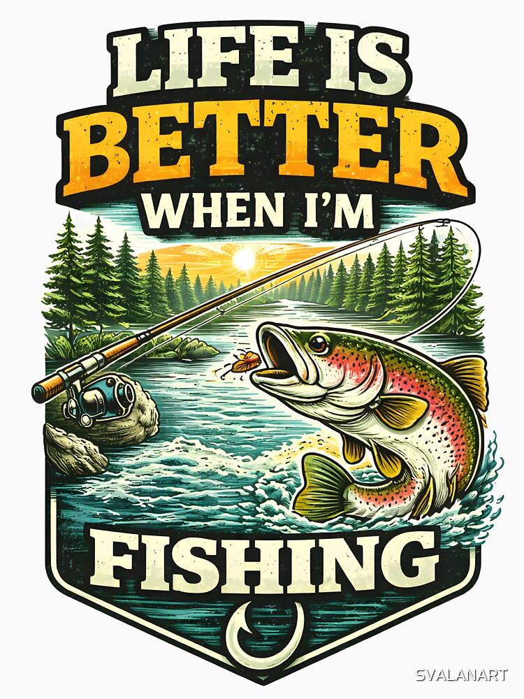 Life Is Better When I’m Fishing – Fishing Nature Lifestyle Art by SVALANART