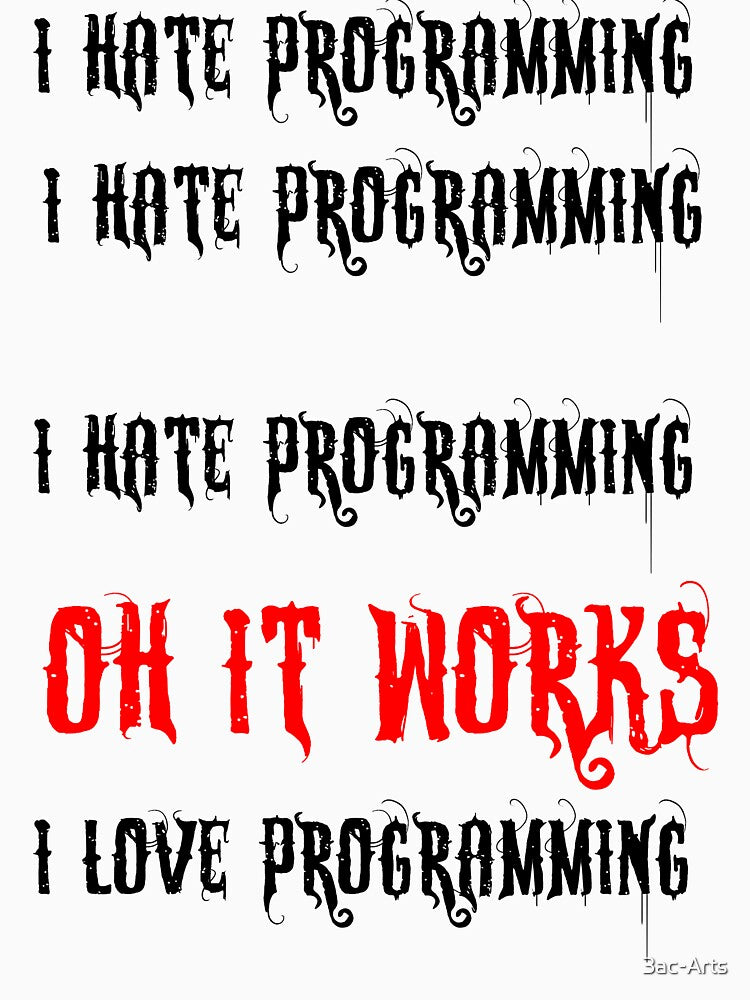 I hate programming I hate programming I hate programming oh its Works I love programming by 3ac-Arts