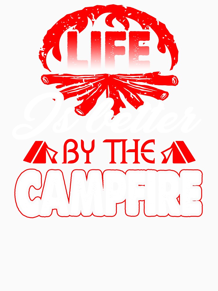 Camping Life Is Better By The Campfire by UnknownArtistt