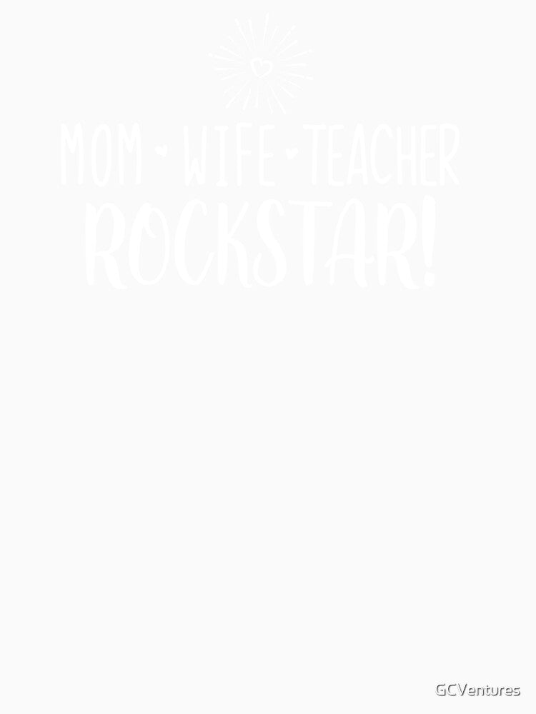 Mom Wife Teacher Rockstar! by GCVentures