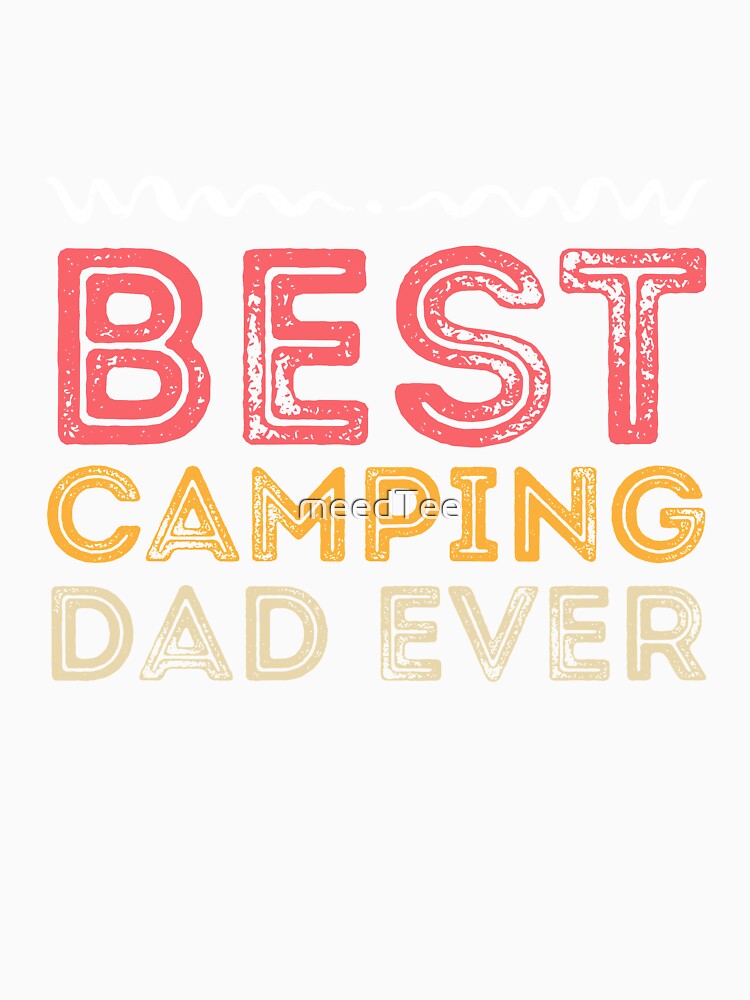 Best Camping Dad Ever - Camping lover by meedTee