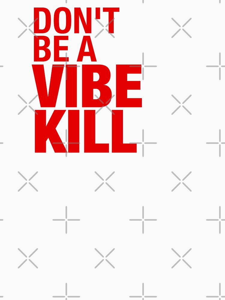 Don't Be a Vibe Kill by vstshop
