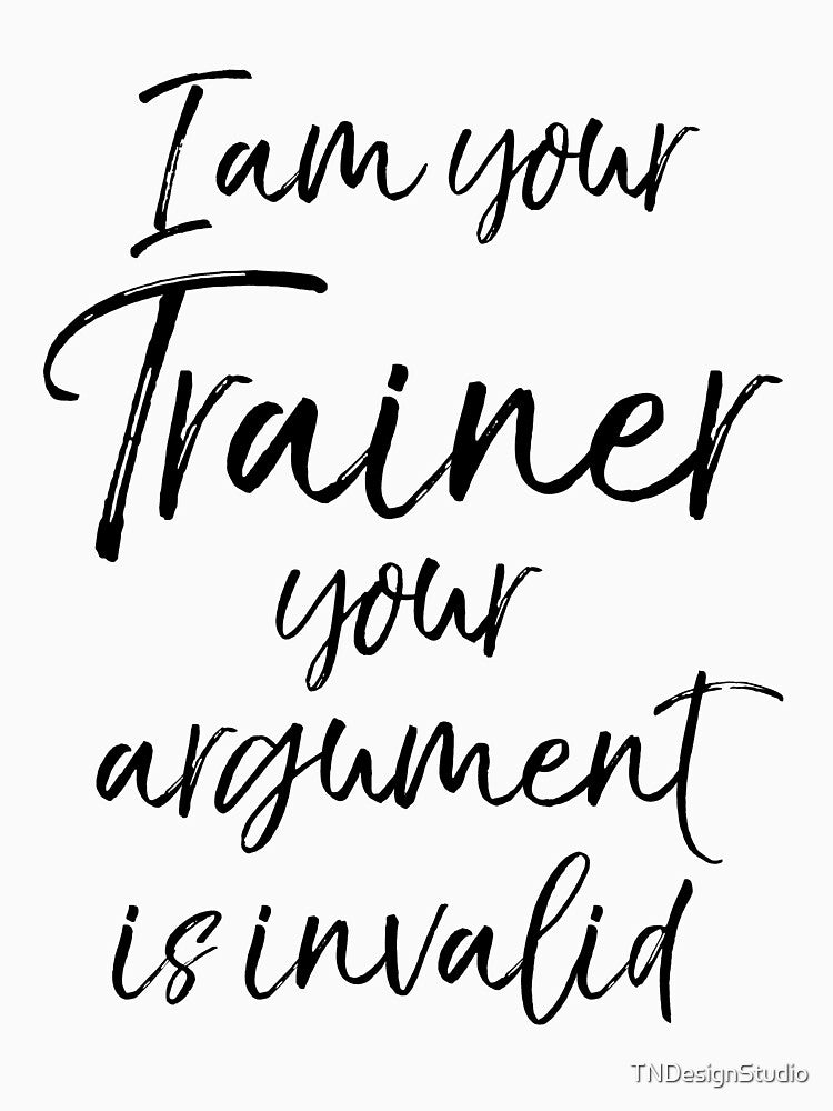Personal Trainer Gift I Am Your Trainer Your Argument is Invalid Funny Workout Quote by TNDesignStudio