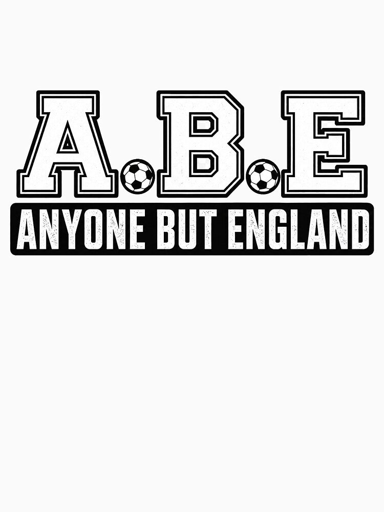 Anyone But England ABE | Funny Football Fan Graphic Tee, Anti England Soccer Supporter Shirt by SpaceConcept