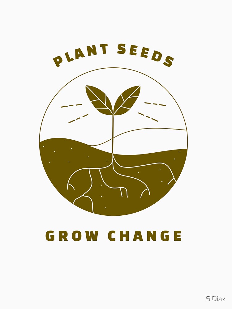 Plant Seeds Grow Change by S Diaz
