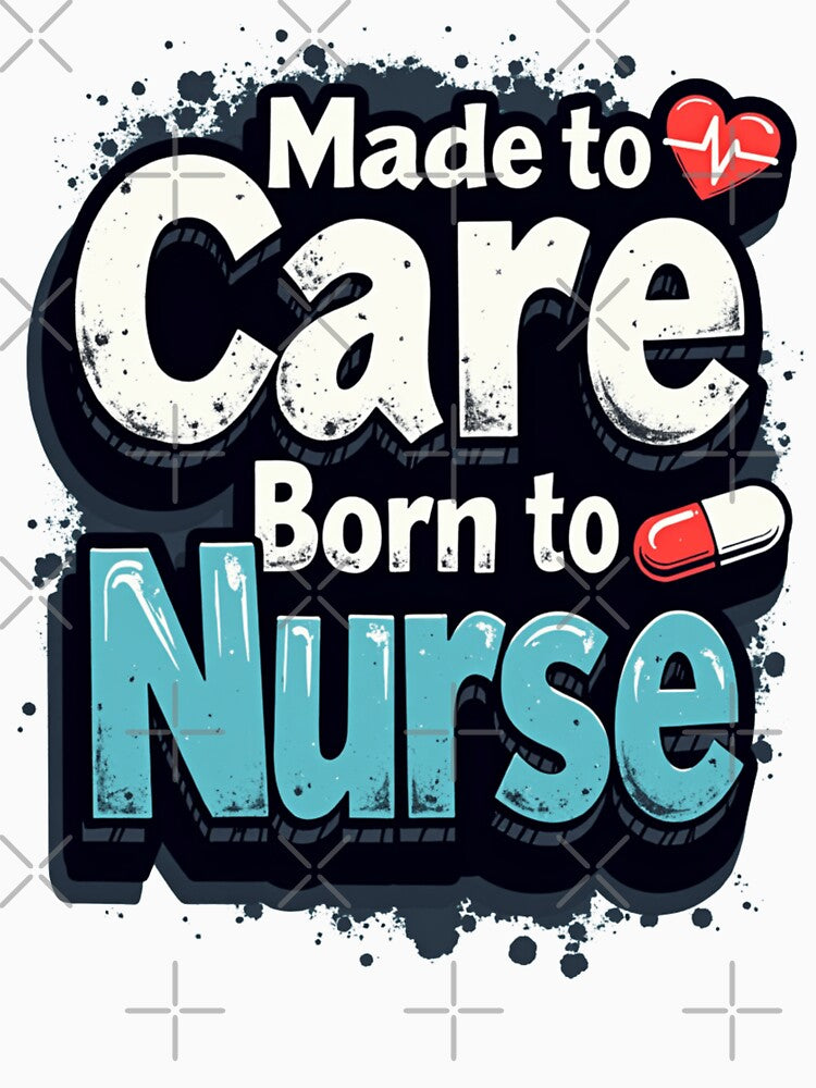 Made To Care, Born To Nurse by PerkzPrints