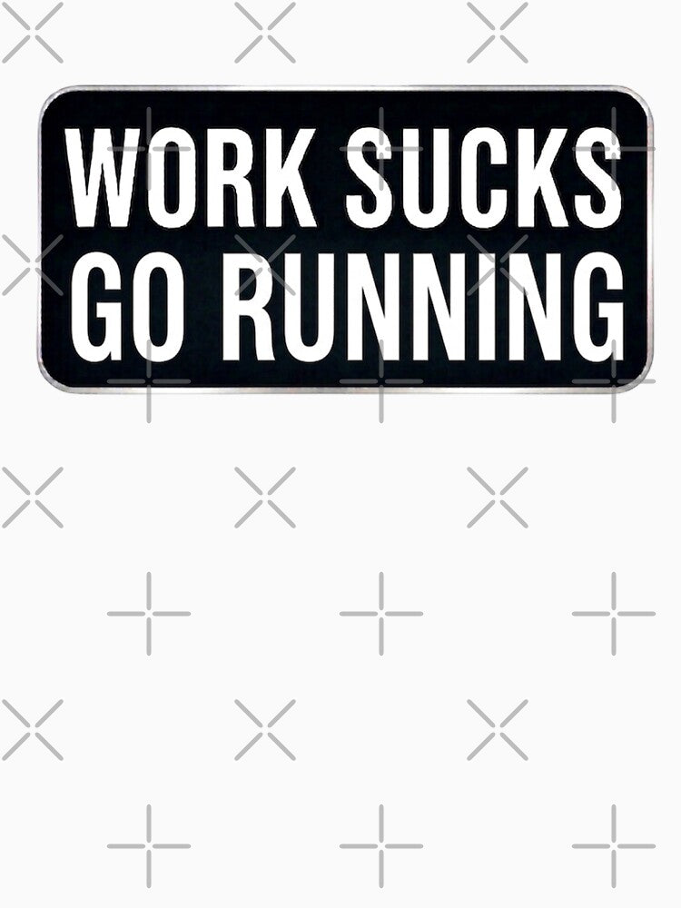 Work sucks go running by unionpride