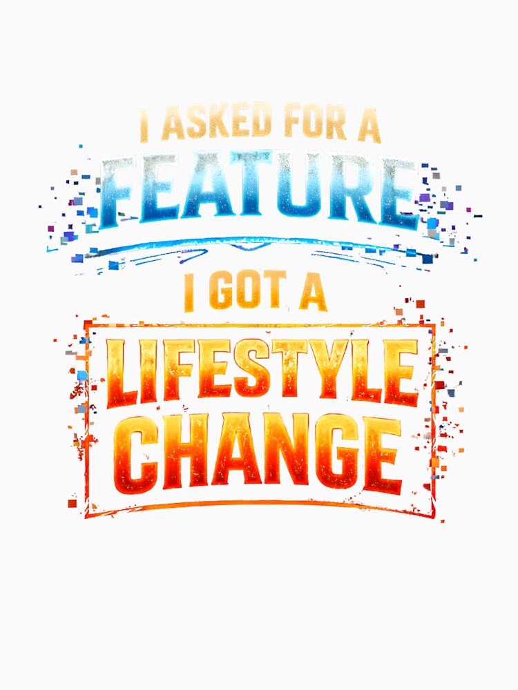 I Asked for a Feature, I Got a Lifestyle Change by FunnyDesignsArt