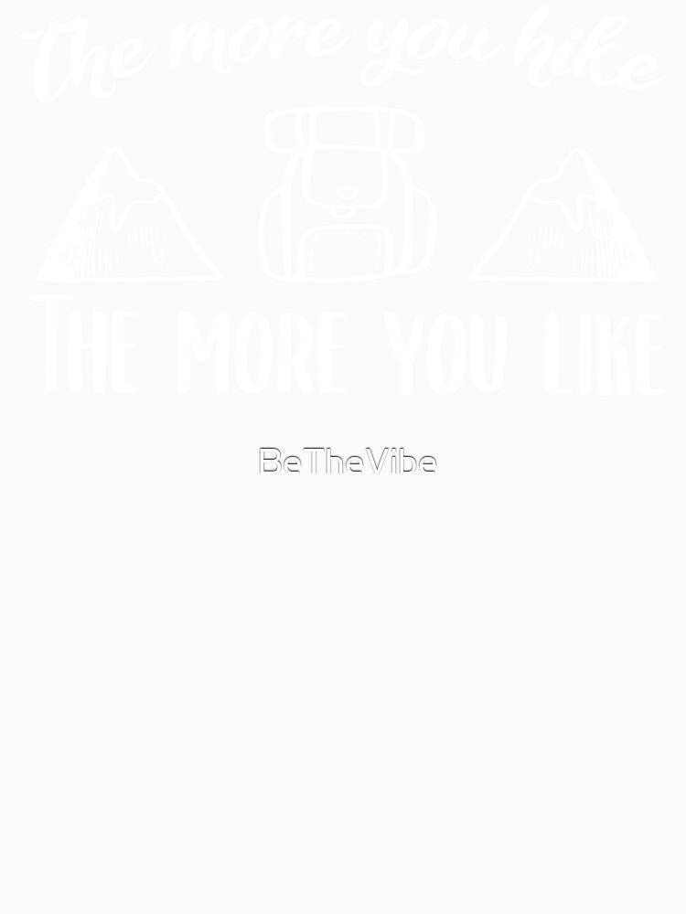 The More You Hike , The More You Like , Cool Hiking , Hikers by BeTheVibe