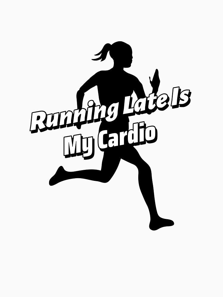 Running late is my cardio by greener designs