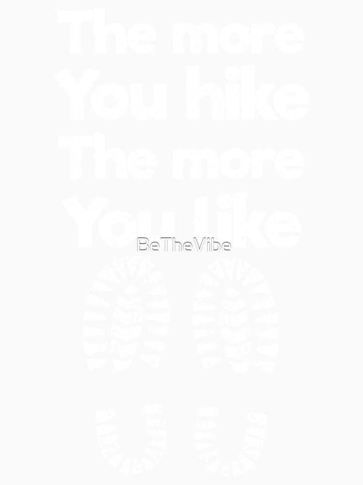 The More You Hike , The More You Like , Cool Hiking by BeTheVibe