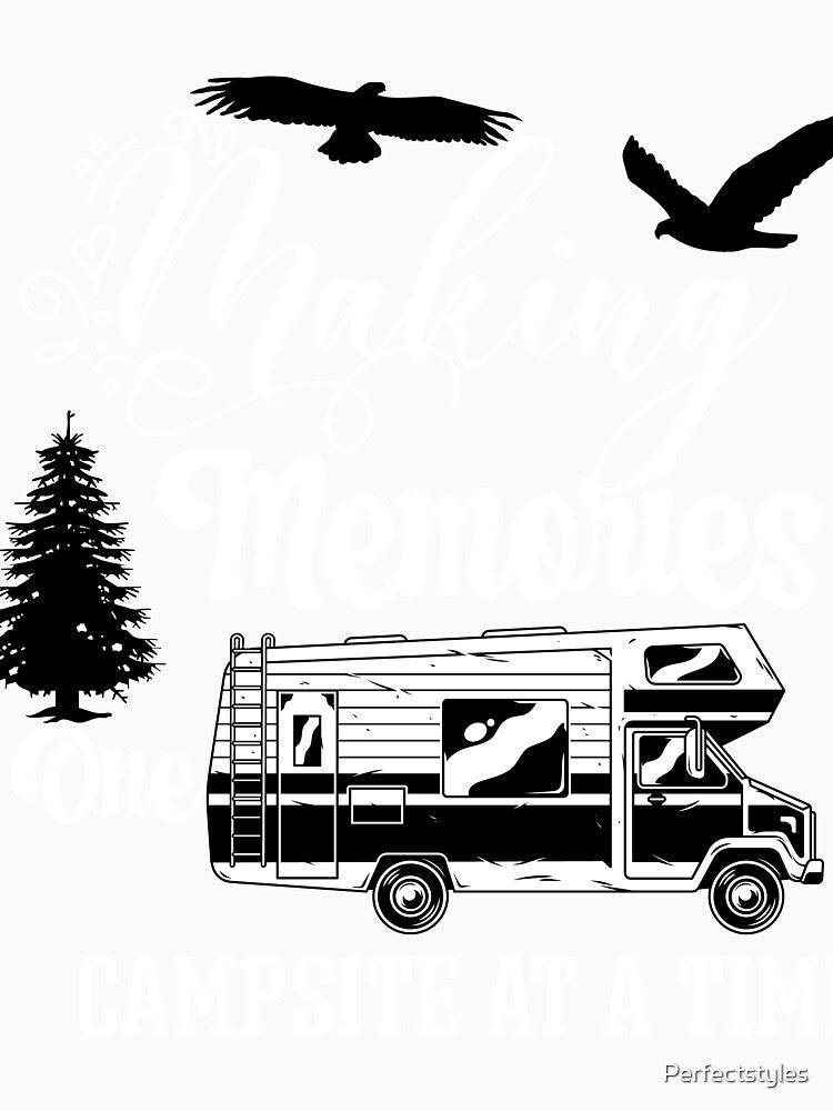 making memories one campsite at a time t-shirt by Perfectstyles
