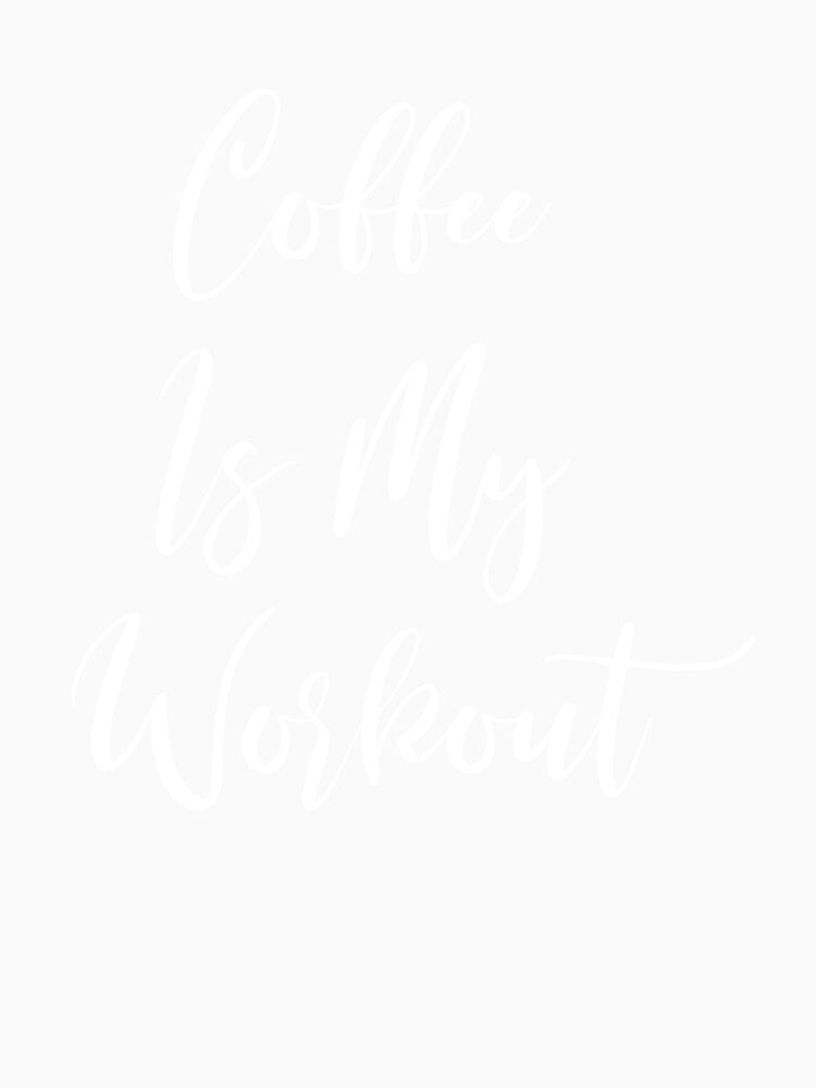 Coffee Is My Workout - Coffee - Caffeine Addict - Funny Coffee - Coffee Gifts - Coffee Addict - Coffee Addict by Rainwater Merch