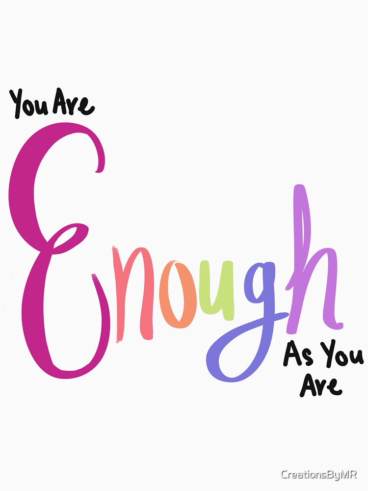 You Are Enough As You Are by CreationsByMR
