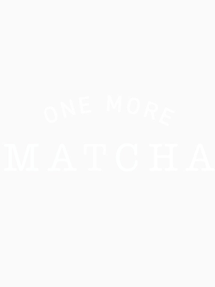 One More Matcha Cute Aesthetic Green Tea Latte Lover Design by kiralynstration