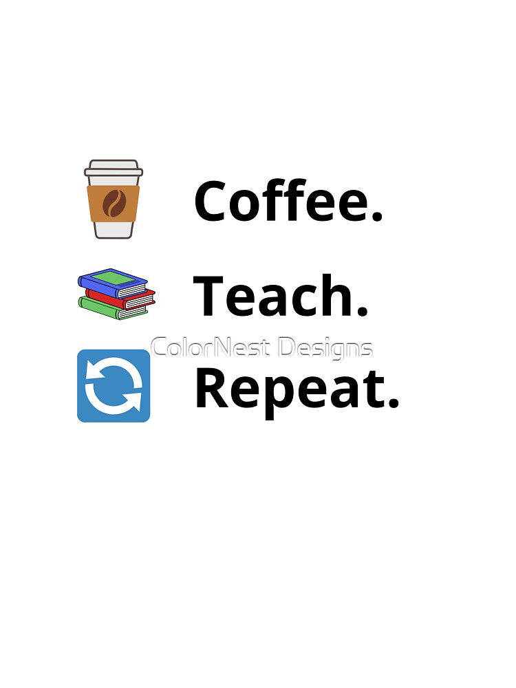 Coffee Teach Repeat – Funny Teacher Life Design by ColorNest Designs